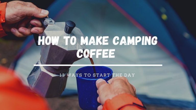 How To Make The Best Coffee When Camping -13 Ways