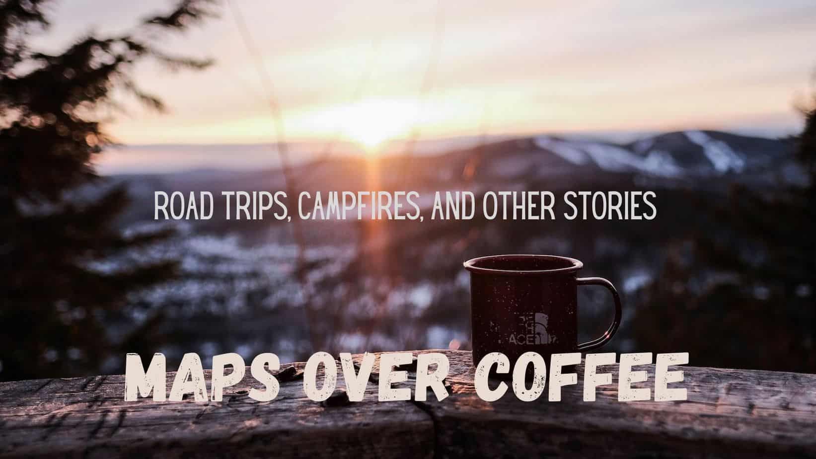 Home 7 Road Trips Campfires and Other Stories - Maps Over Coffee